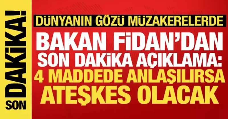 Bakan Fidan dan Gazze açıklaması: 4 maddede uzlaşılırsa ateşkes olacak