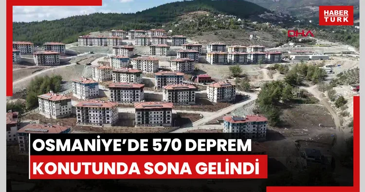 Osmaniye’de 570 deprem konutunda sona gelindi