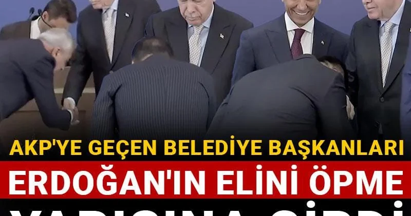 AKP ye geçen belediye başkanları Erdoğan ın elini öpme yarışına girdi