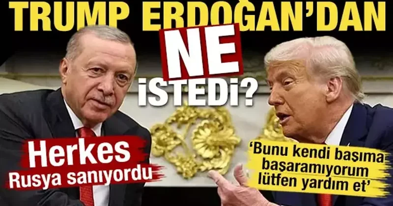 Herkes Rusya sanıyordu! Trump Erdoğan dan ne istedi?
