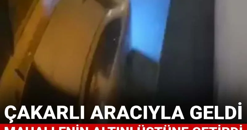 Çakarlı aracıyla geldi mahallenin altını üstüne getirdi: Ekipler harekete geçti