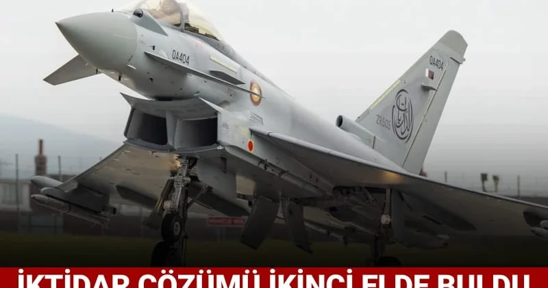 KAAN ve F 16 olmuyor: İktidar çözümü ikinci elde buldu Katar dan Eurofighter alınacak