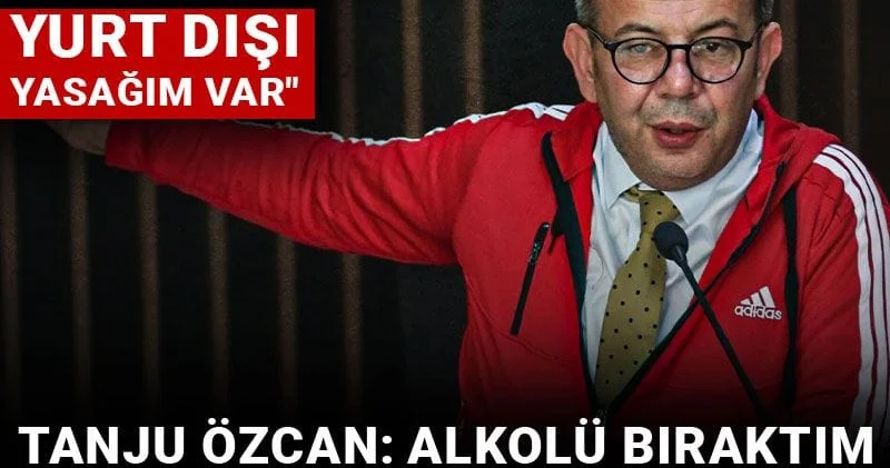 Tanju Özcan: Alkolü bıraktım namaza başladım! Umreye gitmek istiyorum yurt dışı yasağım var