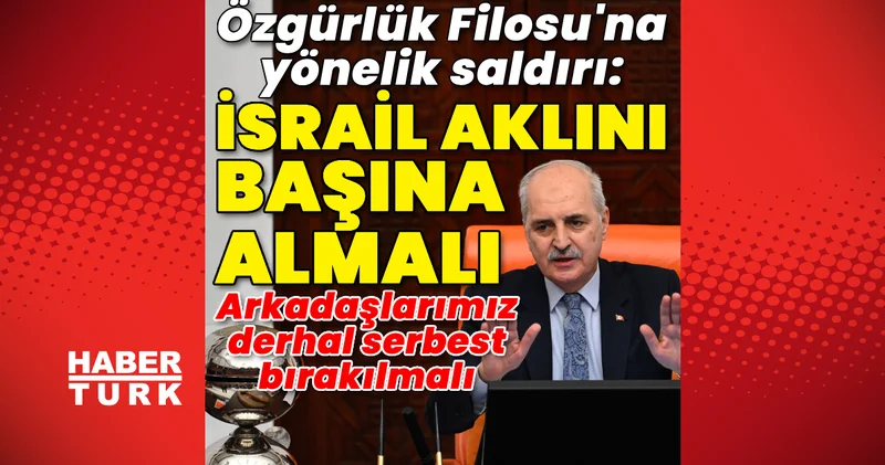 Son dakika: Kurtulmuş: İsrail aklını başına almalı, arkadaşlarımız derhal bırakılmalı Son dakika haberleri