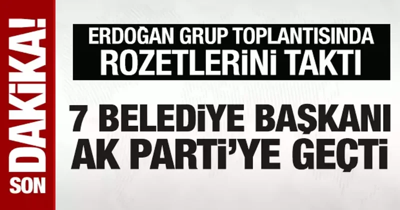 7 belediye başkanı AK Parti ye geçti: Erdoğan rozetlerini taktı