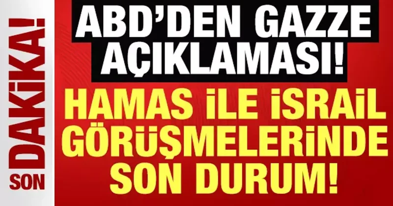 ABD den son dakika Gazze açıklaması: Hamas ile İsrail arasındaki görüşmede son durum!