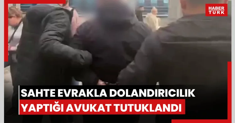 Sahte evrakla dolandırıcılık yaptığı iddiasıyla adliyede yakalanan avukat tutuklandı