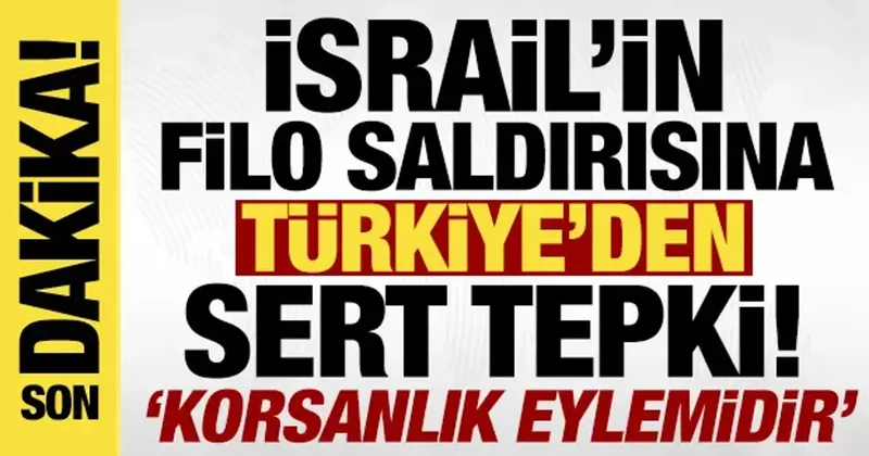 İsrail in Özgürlük Filosu ndaki gemilere saldırısına Türkiye den sert tepki!