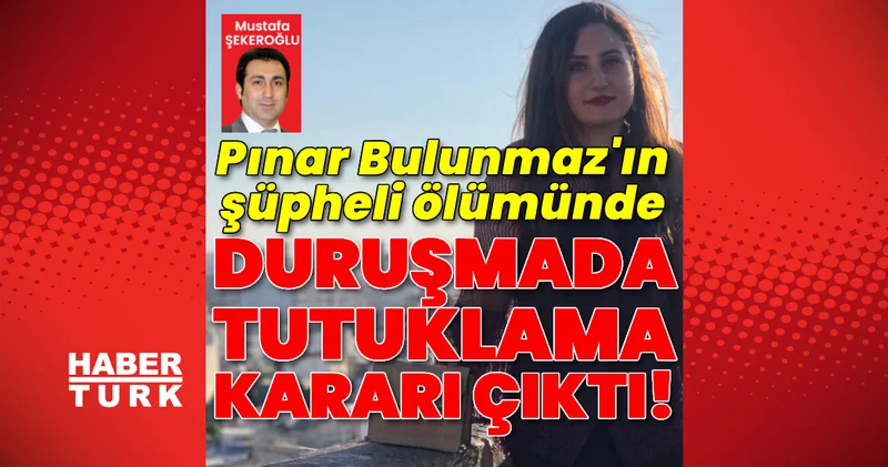 Pınar Bulunmaz ın şüpheli ölümünde tutuklama kararı! Son dakika haberler Son dakika haberleri