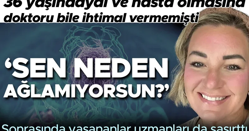 Sen neden ağlamıyorsun? 36 yaşındaydı ve hasta olmasına doktoru bile ihtimal vermemişti... Sonrasında yaşananlar uzmanları da şaşırttı