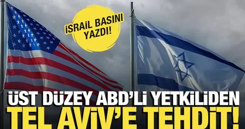 İsrail basını yazdı! Üst düzey ABD li yetkiliden Tel Aviv e tehdit