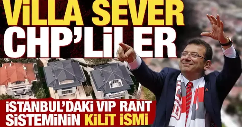 İstanbul daki VIP rant sisteminin kilit ismi! Villa sever CHP liler