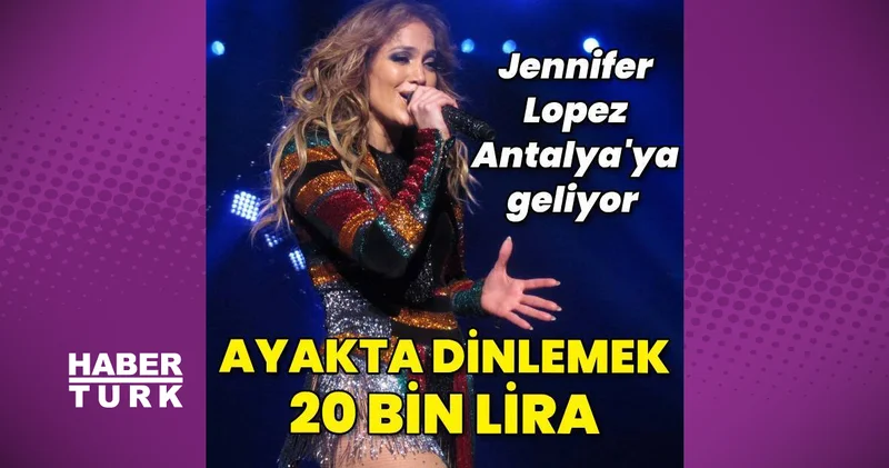 Jennifer Lopez i Antalya da dinlemek 20 bin lira magazin haberleri