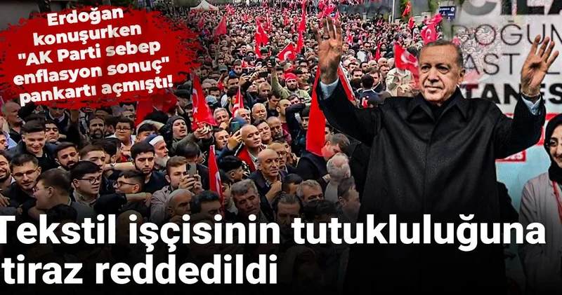 Erdoğan konuşurken AK Parti sebep enflasyon sonuç pankartı açmıştı! Tutukluluğuna itiraz reddedildi