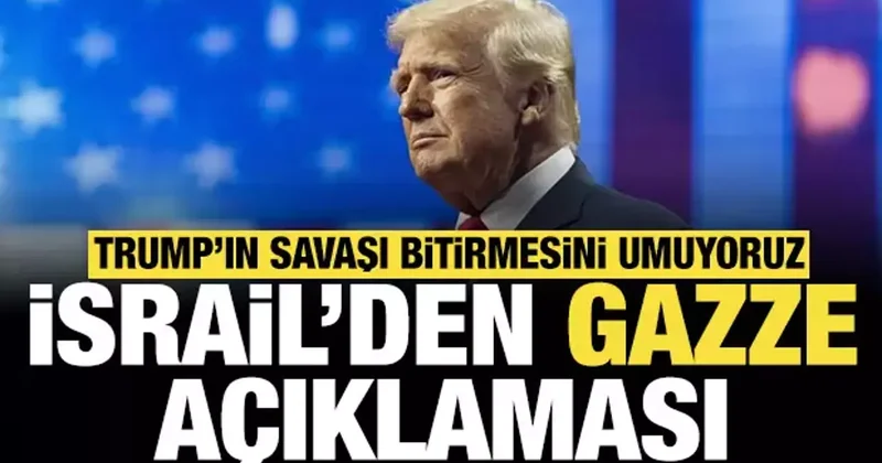 İsrail den Gazze açıklaması: Trump ın savaşı bitirmesini umuyoruz
