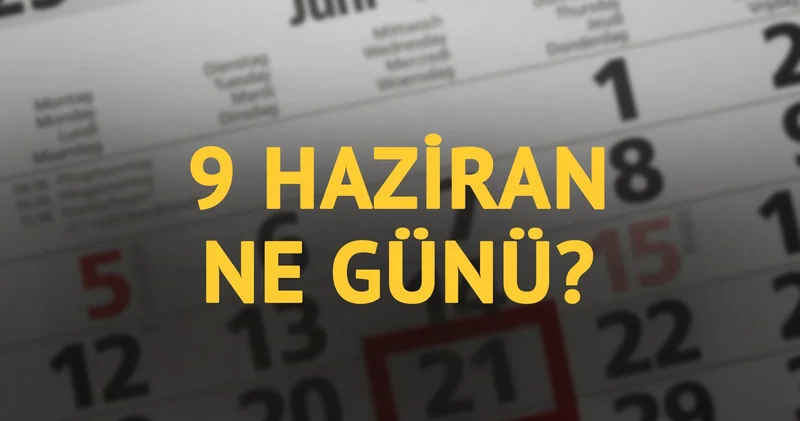 9 Haziran ne günü? 9 Haziran ın anlam ve önemi ne?