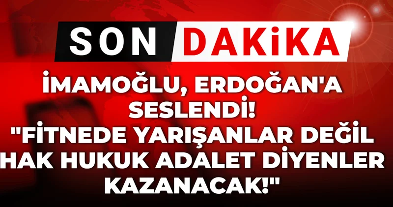 Son dakika İmamoğlu Erdoğan a seslendi Fitnede yarışanlar değil; Hak hukuk adalet diyenler kazanacak