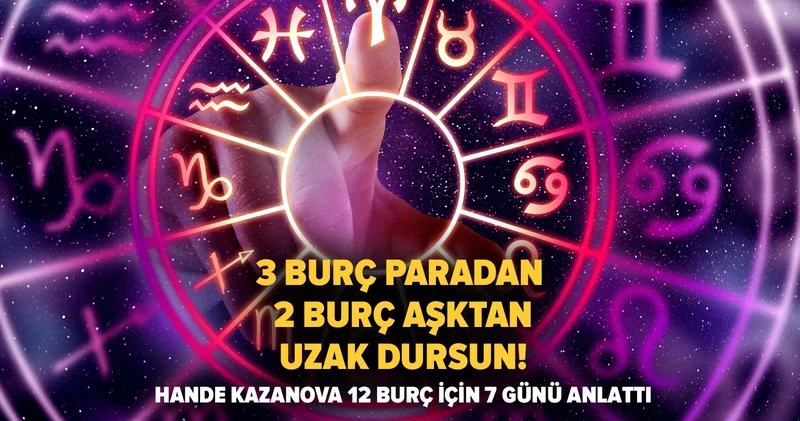 3 burç paradan, 2 burç aşktan uzak dursun! Hande Kazanova 12 burç için 7 günü anlattı
