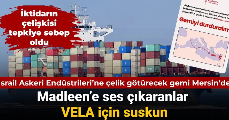 İsrail Askeri Endüstrileri’ne çelik götürecek gemi Mersin’de: Madleen’e ses çıkaranlar VELA için suskun