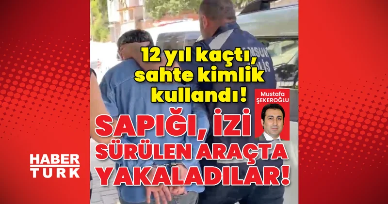 Sapığı, izi sürülen araçta yakaladılar! 12 yıl kaçtı, sahte kimlik kullandı! Son dakika haberleri