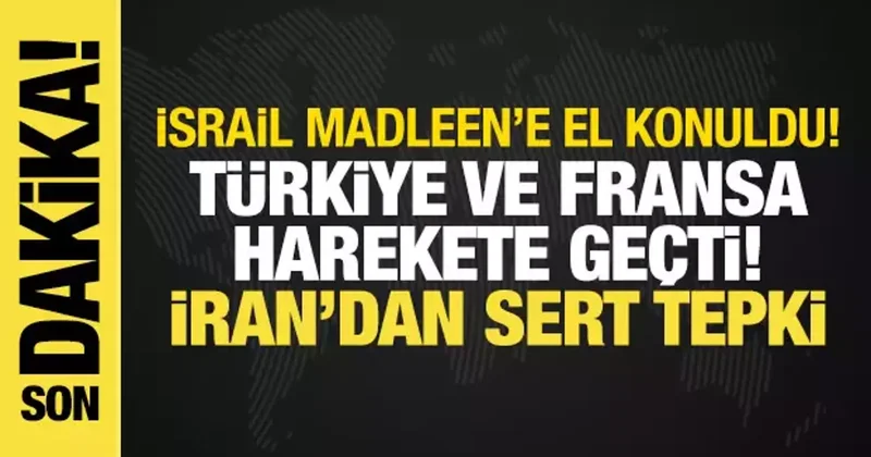 İsrail, Madleen e el koydu!: Türkiye ve Fransa harekete geçti, İran dan sert tepki