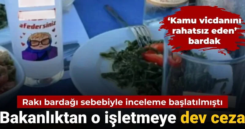 Rakı bardağı sebebiyle inceleme başlatılmıştı: Bakanlıktan o işletmeye dev ceza