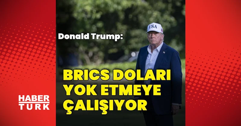 ABD Başkanı Trump: BRICS doları yok etmeye çalışıyor Dış Haberler