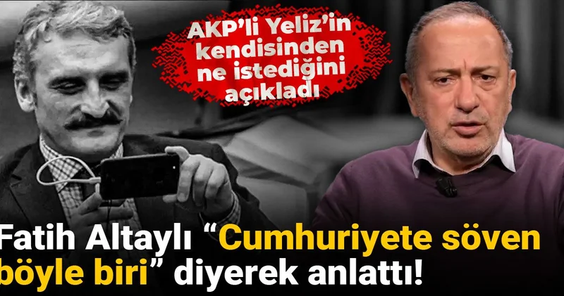 Fatih Altaylı “Cumhuriyete söven böyle biri” diyerek anlattı! AKP’li Yeliz’in kendisinden ne istediğini açıkladı