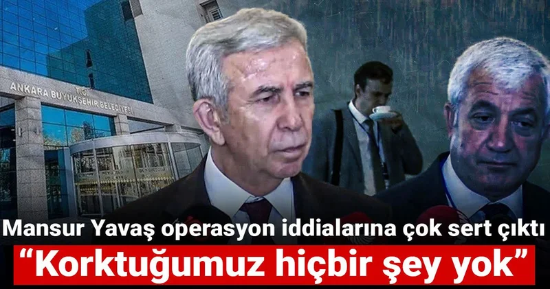 Mansur Yavaş operasyon iddilarına çok sert çıktı: Korktuğumuz hiçbir şey yok
