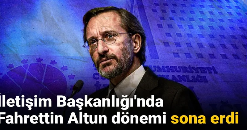 İletişim Başkanlığı nda Fahrettin Altun dönemi sona erdi
