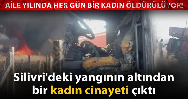 Silivri deki yangının altından bir kadın cinayeti çıktı