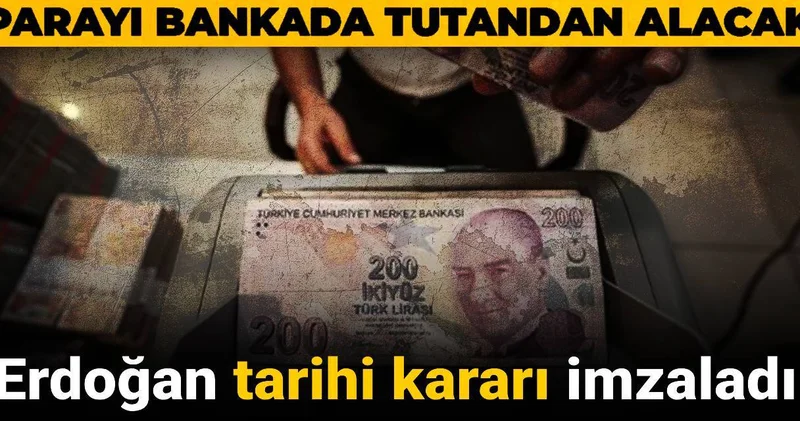 Erdoğan tarihi kararı imzaladı: Parayı bankada tutandan alacak