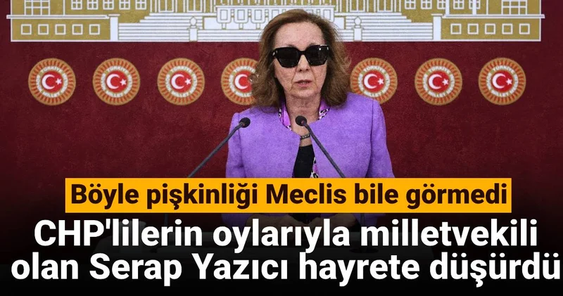 Böyle pişkinliği Meclis bile görmedi: CHP lilerin oylarıyla milletvekili olan Serap Yazıcı hayrete düşürdü