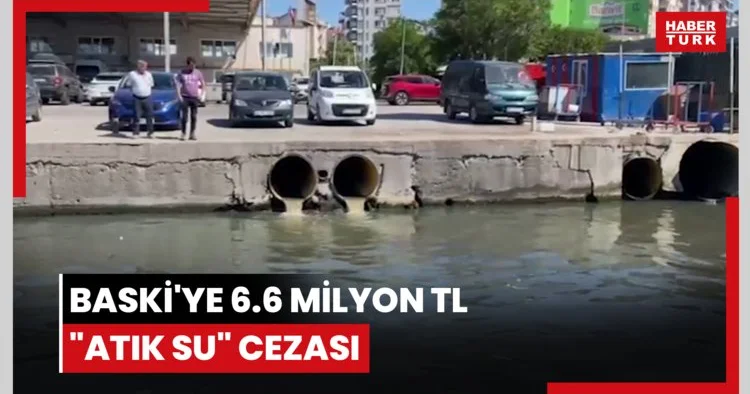 BASKİ ye 6.6 milyon TL atık su cezası