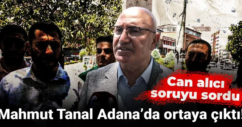 Mahmut Tanal Adana’da ortaya çıktı! Can alıcı soruyu sordu