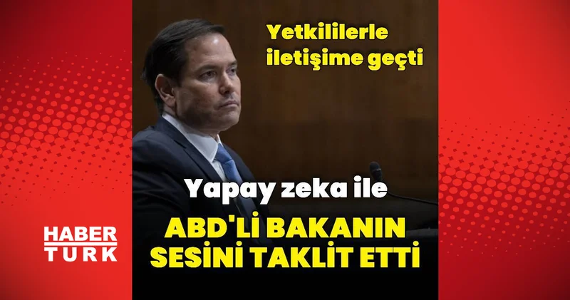 ABD Dışişleri Bakanı nın sesini yapay zeka ile taklit etti Dış Haberler
