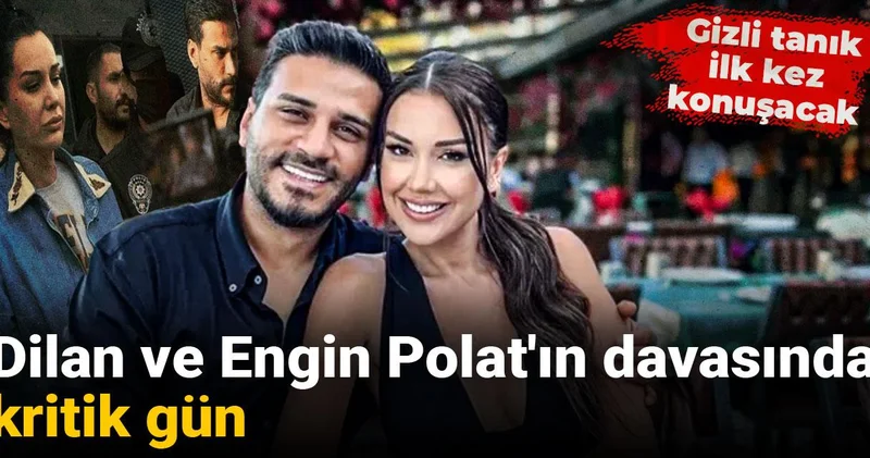 Dilan ve Engin Polat ın davasında kritik gün: Gizli tanık ilk kez konuşacak