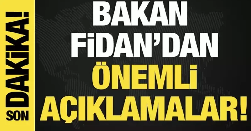Son dakika... Dışişleri Bakanı Fidan dan önemli açıklamalar!