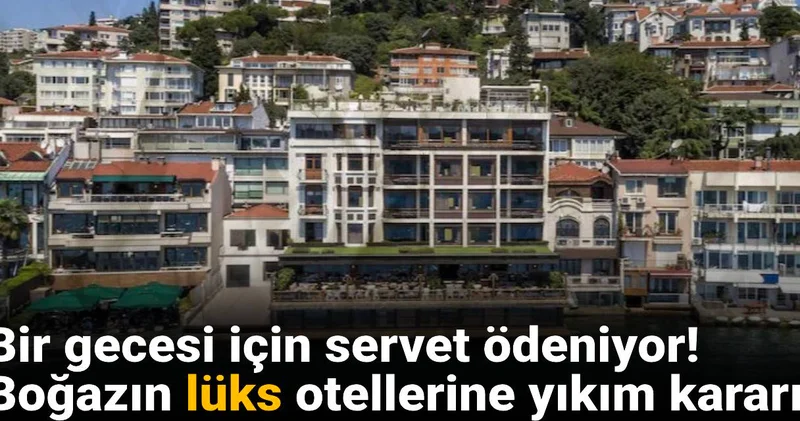 Bir gecesi için servet ödeniyor! Boğazın lüks otellerine yıkım