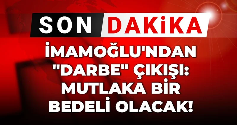 İmamoğlu ndan darbe çıkışı: Mutlaka bir bedeli olacak