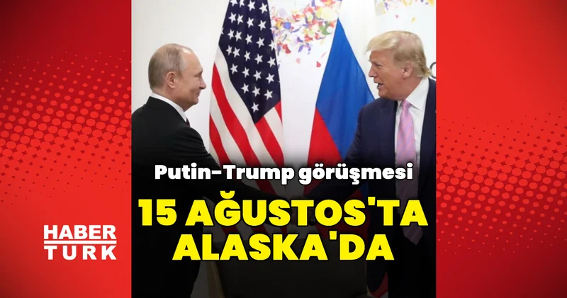 Donald Trump Vladimir Putin görüşmesi 15 Ağustos ta Dış Haberler