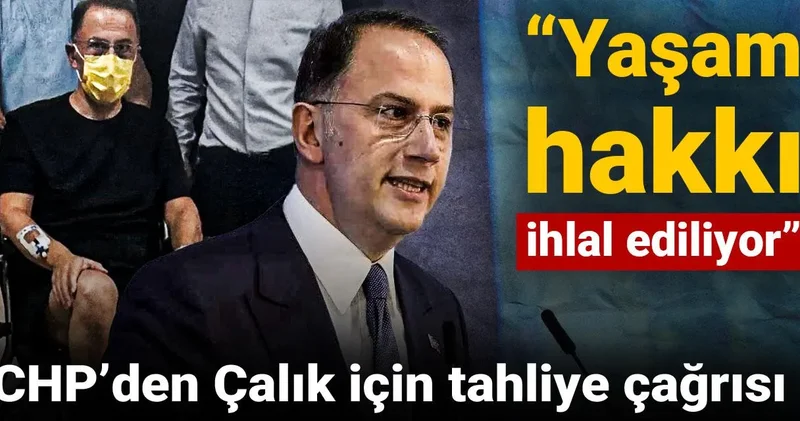 CHP’den Çalık için tahliye çağrısı: Yaşam hakkı ihlal ediliyor