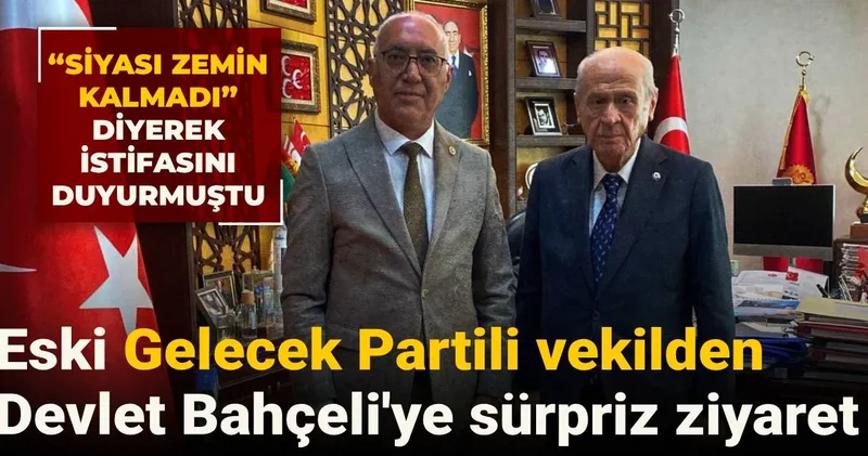 Siyasi zemin kalmadı diyerek istifasını duyurmuştu: Eski Gelecek Partili vekilden Devlet Bahçeli ye sürpriz ziyaret