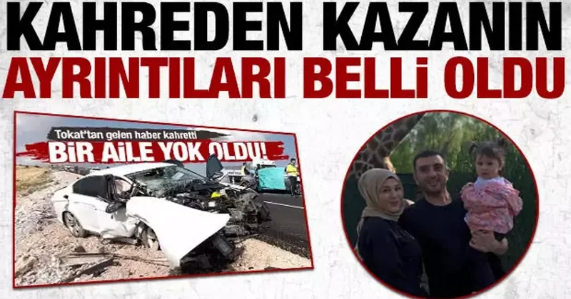 Tokat’ta aynı aileden 4 kişinin öldüğü kazanın ayrıntıları ortaya çıktı