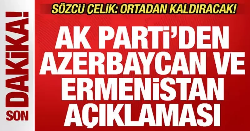 AK Parti den son dakika Azerbaycan Ermenistan açıklaması! Sözcü Çelik: Ortadan kaldıracak