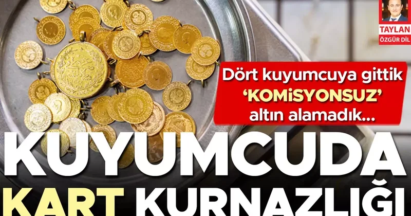 Dört kuyumcuya gittik banka kartı ile ‘komisyonsuz’ altın alamadık... Kuyumcuda kart kurnazlığı