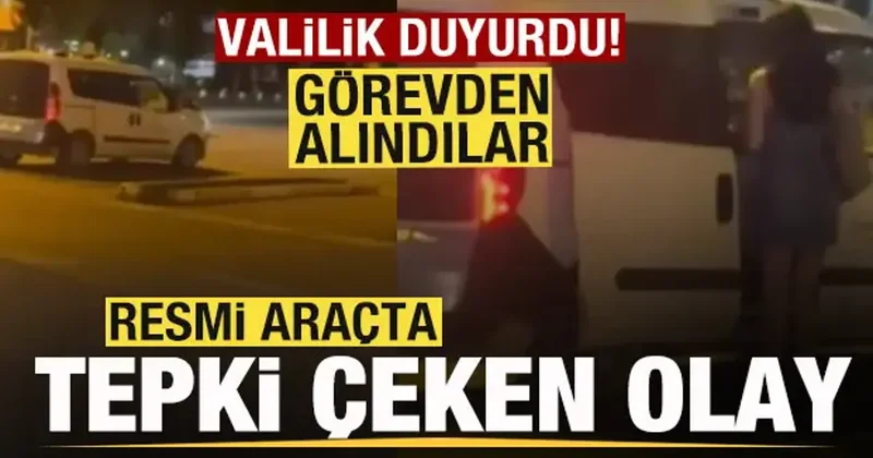 Resmi araçta tepki çeken olay! Valilik duyurdu: görevden uzaklaştırıldılar