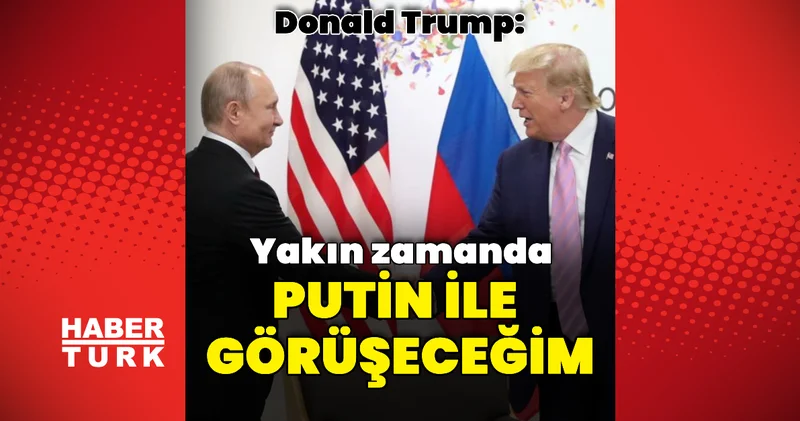 ABD Başkanı Trump: Putin ile görüşeceğim Dış Haberler