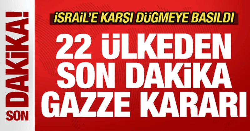 22 ülkeden son dakika Gazze kararı! İsrail e karşı düğmeye basıldı! Acil kodlu duyuru