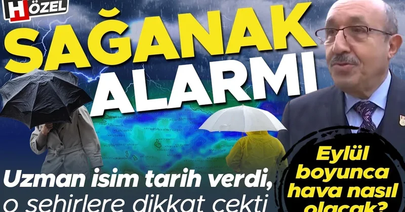 Sağanak alarmı! Uzman isim tarih verdi ve o şehirlere dikkat çekti… Eylül boyunca hava nasıl olacak?